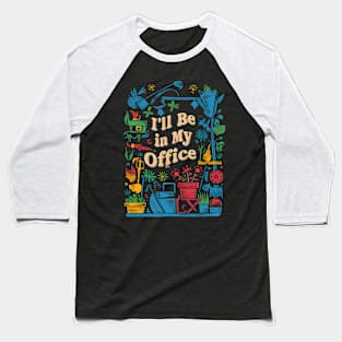 I'll be In My Office | Gardening Baseball T-Shirt